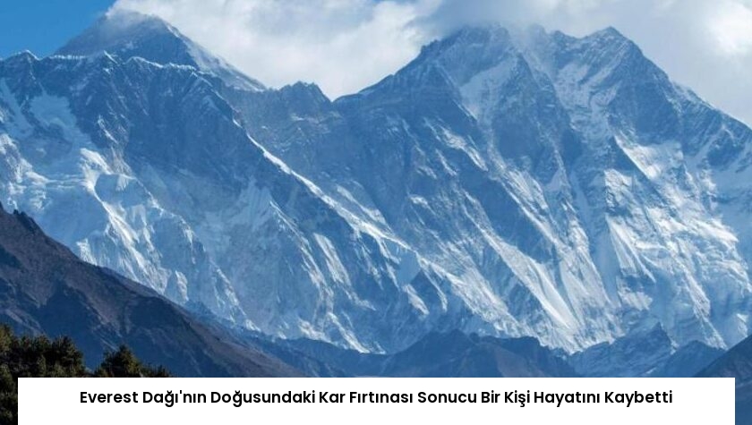 Everest Dağı’nın Doğusundaki Kar Fırtınası Sonucu Bir Kişi Hayatını Kaybetti