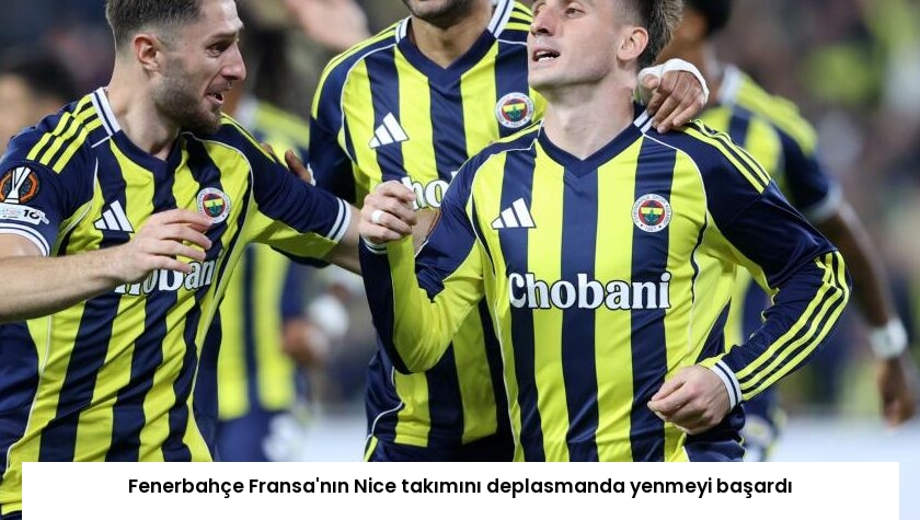 Fenerbahçe Fransa’nın Nice takımını deplasmanda yenmeyi başardı