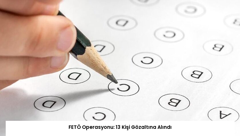 FETÖ Operasyonu: 13 Kişi Gözaltına Alındı