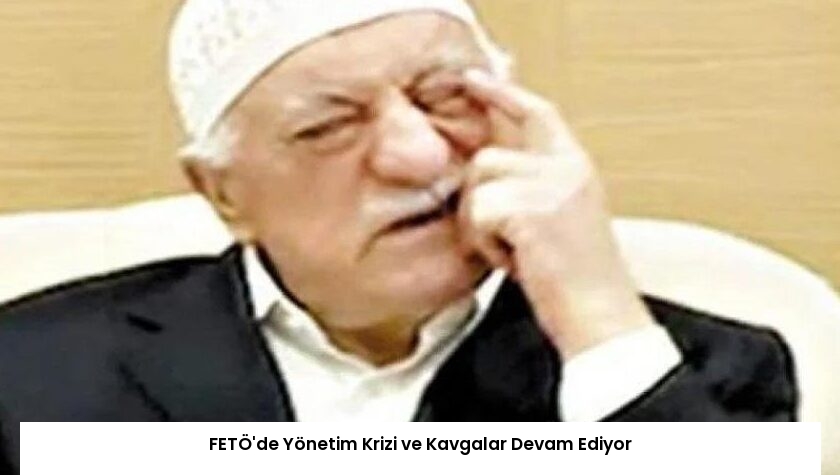 FETÖ’de Yönetim Krizi ve Kavgalar Devam Ediyor