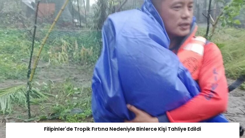 Filipinler’de Tropik Fırtına Nedeniyle Binlerce Kişi Tahliye Edildi