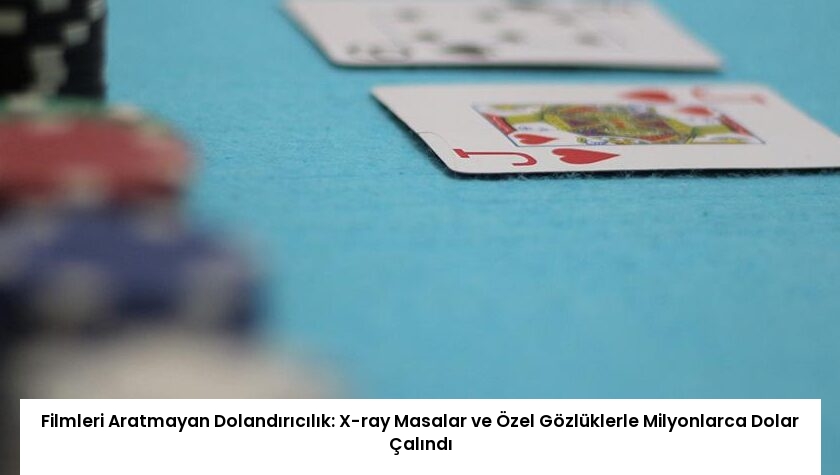 Filmleri Aratmayan Dolandırıcılık: X-ray Masalar ve Özel Gözlüklerle Milyonlarca Dolar Çalındı