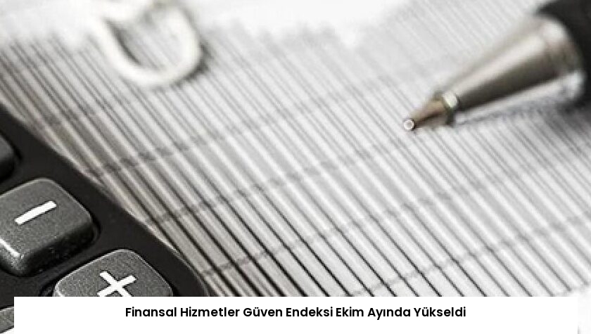 Finansal Hizmetler Güven Endeksi Ekim Ayında Yükseldi