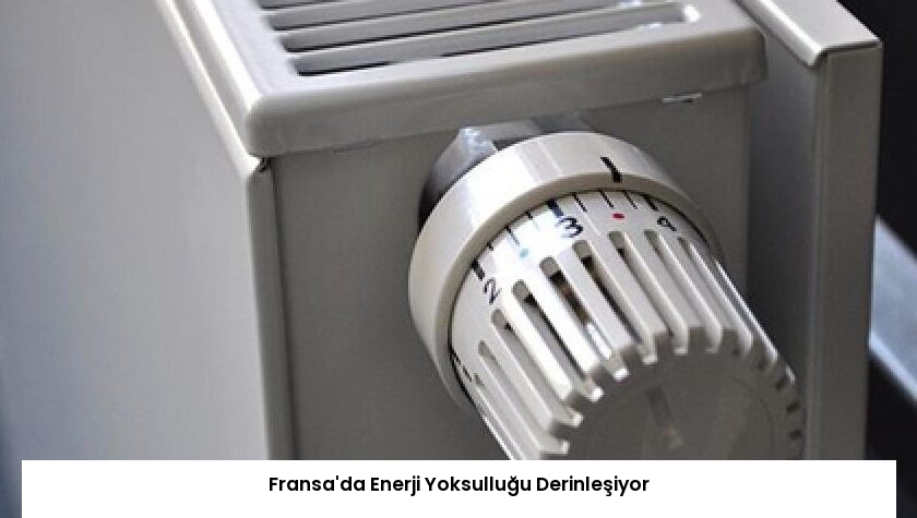 Fransa’da Enerji Yoksulluğu Derinleşiyor