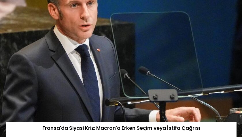 Fransa’da Siyasi Kriz: Macron’a Erken Seçim veya İstifa Çağrısı