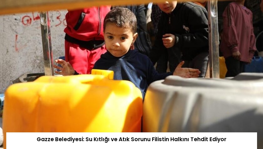 Gazze Belediyesi: Su Kıtlığı ve Atık Sorunu Filistin Halkını Tehdit Ediyor