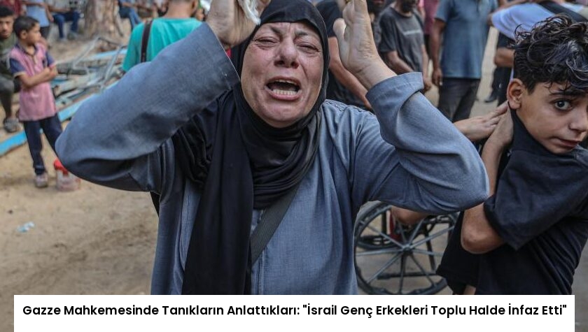 Gazze Mahkemesinde Tanıkların Anlattıkları: “İsrail Genç Erkekleri Toplu Halde İnfaz Etti”