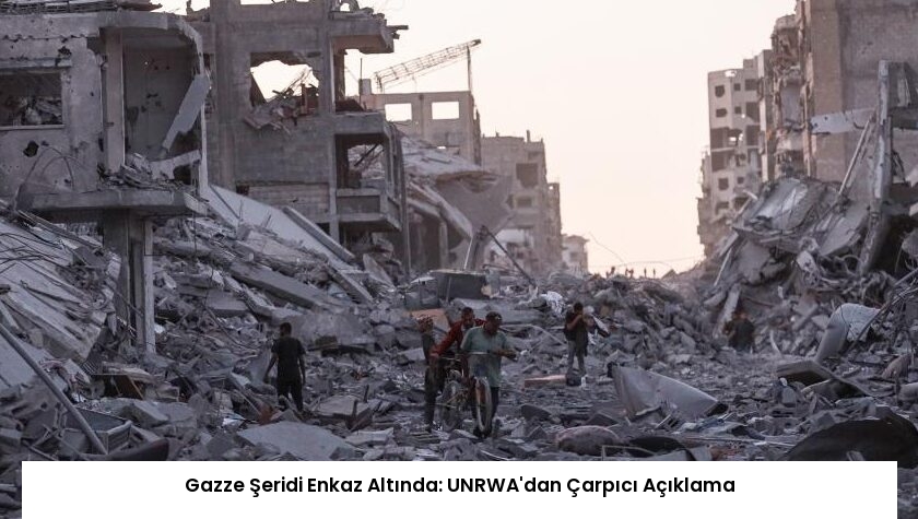 Gazze Şeridi Enkaz Altında: UNRWA’dan Çarpıcı Açıklama
