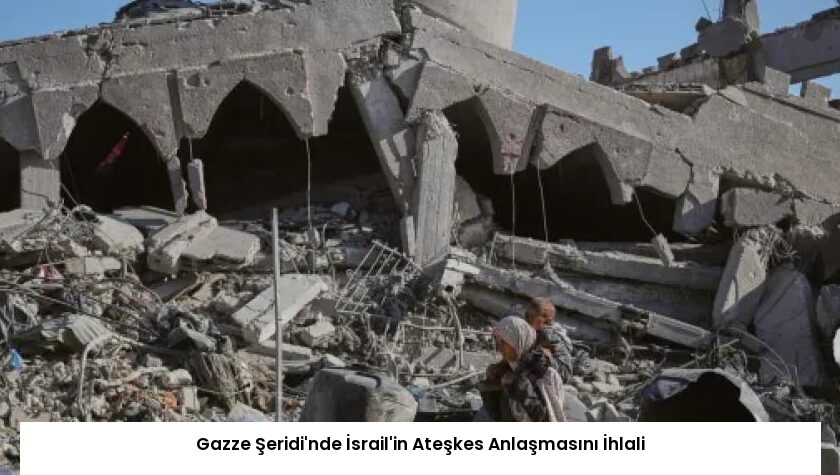 Gazze Şeridi’nde İsrail’in Ateşkes Anlaşmasını İhlali