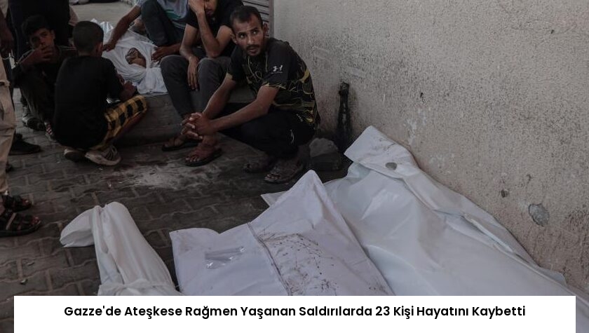 Gazze’de Ateşkese Rağmen Yaşanan Saldırılarda 23 Kişi Hayatını Kaybetti