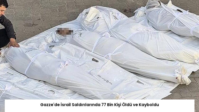 Gazze’de İsrail Saldırılarında 77 Bin Kişi Öldü ve Kayboldu