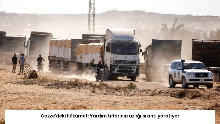 Gazze’deki hükümet: Yardım tırlarının azlığı sıkıntı yaratıyor