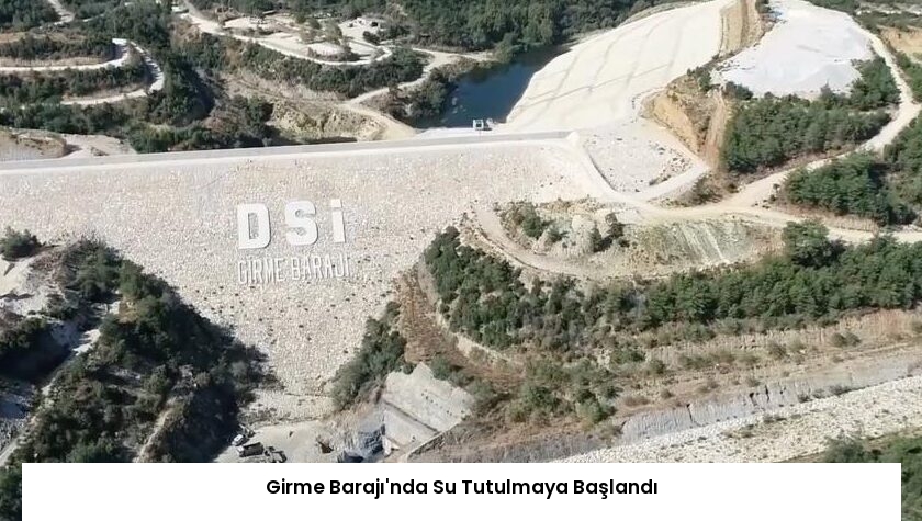Girme Barajı’nda Su Tutulmaya Başlandı