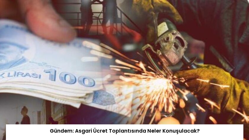 Gündem: Asgari Ücret Toplantısında Neler Konuşulacak?