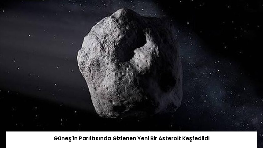 Güneş’in Parıltısında Gizlenen Yeni Bir Asteroit Keşfedildi