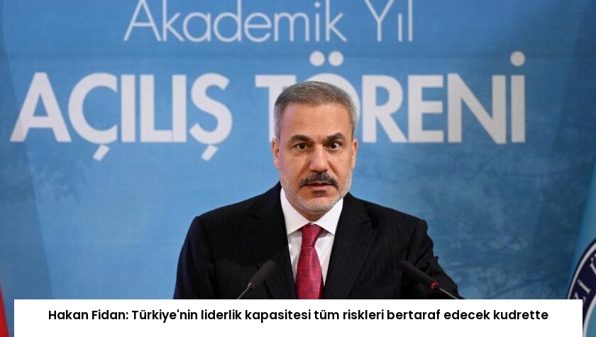 Hakan Fidan: Türkiye’nin liderlik kapasitesi tüm riskleri bertaraf edecek kudrette