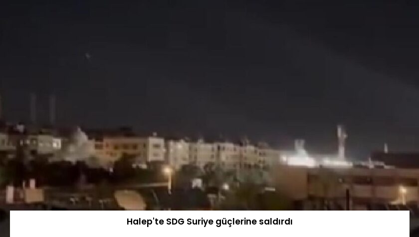 Halep’te SDG Suriye güçlerine saldırdı