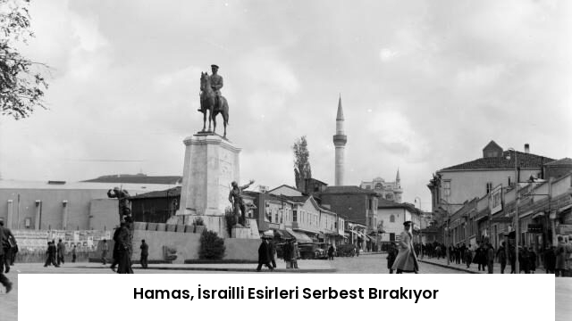 Hamas, İsrailli Esirleri Serbest Bırakıyor