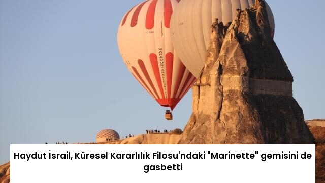 Haydut İsrail, Küresel Kararlılık Filosu’ndaki “Marinette” gemisini de gasbetti