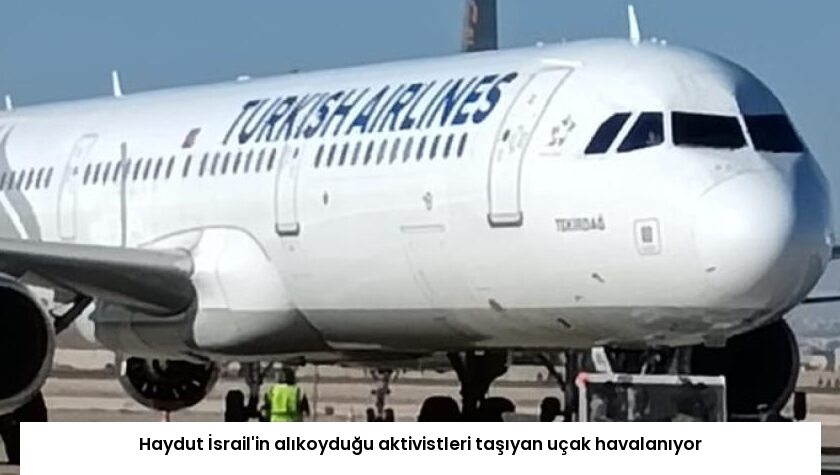 Haydut İsrail’in alıkoyduğu aktivistleri taşıyan uçak havalanıyor