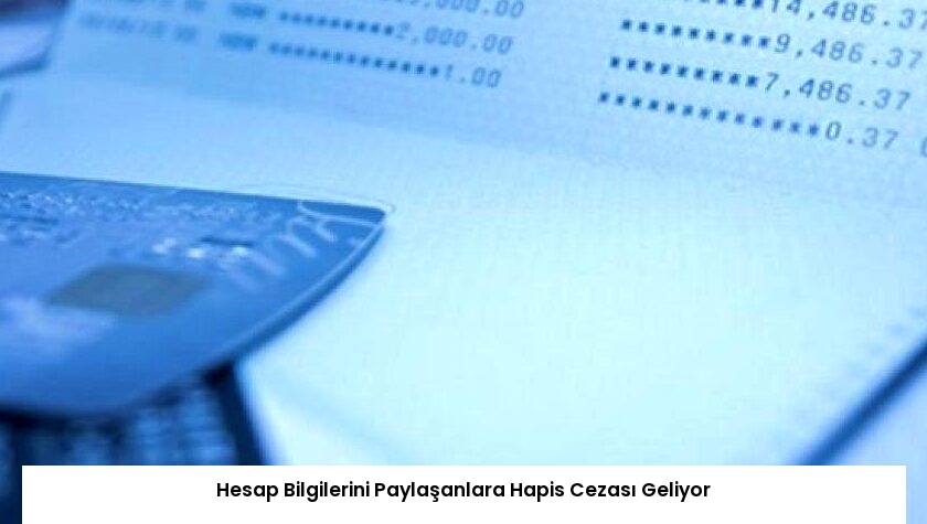 Hesap Bilgilerini Paylaşanlara Hapis Cezası Geliyor