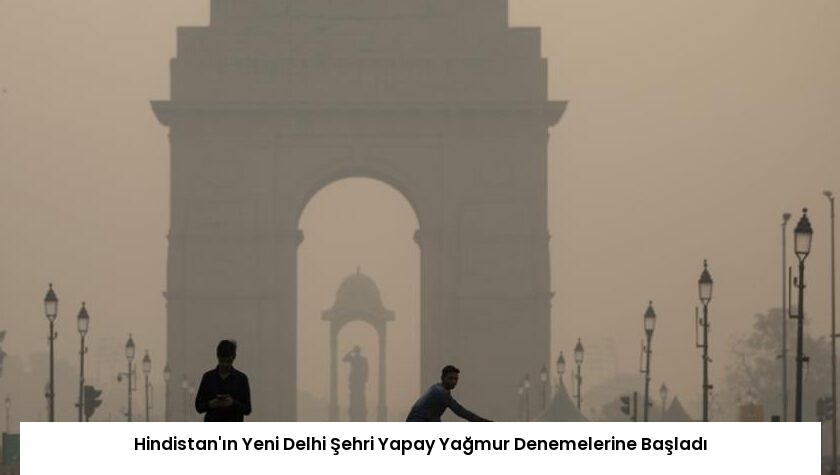 Hindistan’ın Yeni Delhi Şehri Yapay Yağmur Denemelerine Başladı