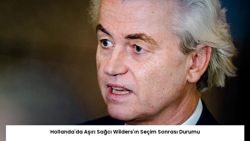 Hollanda’da Aşırı Sağcı Wilders’ın Seçim Sonrası Durumu