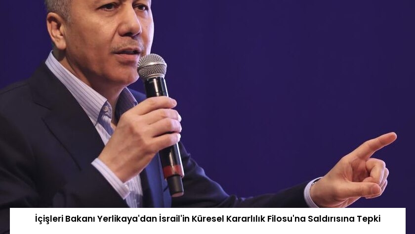İçişleri Bakanı Yerlikaya’dan İsrail’in Küresel Kararlılık Filosu’na Saldırısına Tepki