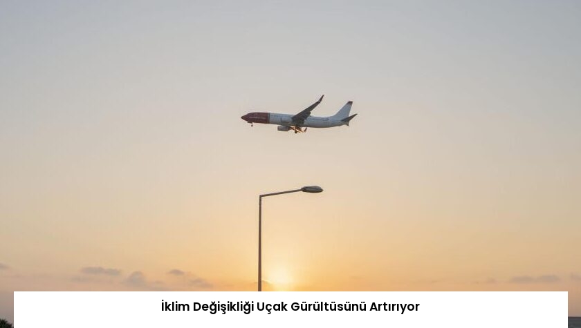 İklim Değişikliği Uçak Gürültüsünü Artırıyor