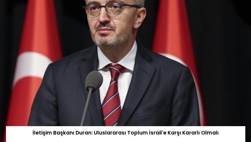 İletişim Başkanı Duran: Uluslararası Toplum İsrail’e Karşı Kararlı Olmalı