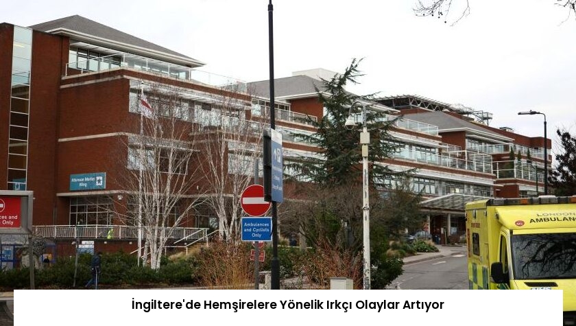 İngiltere’de Hemşirelere Yönelik Irkçı Olaylar Artıyor