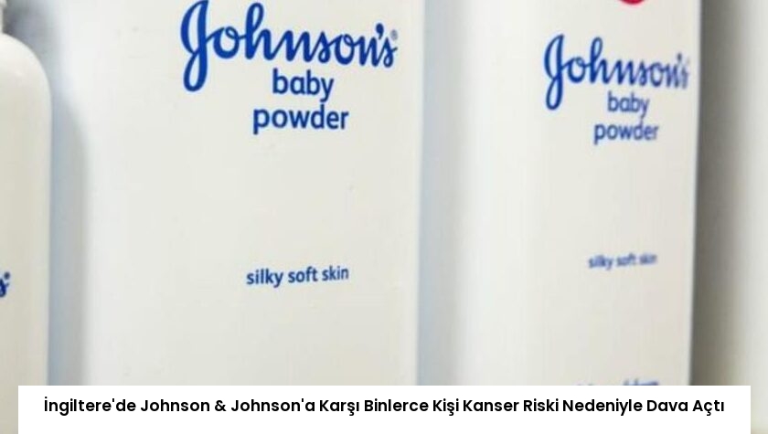 İngiltere’de Johnson & Johnson’a Karşı Binlerce Kişi Kanser Riski Nedeniyle Dava Açtı
