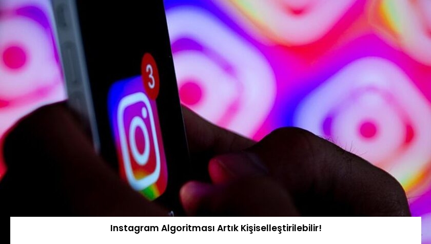 Instagram Algoritması Artık Kişiselleştirilebilir!