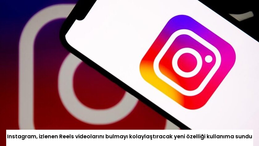 Instagram, izlenen Reels videolarını bulmayı kolaylaştıracak yeni özelliği kullanıma sundu