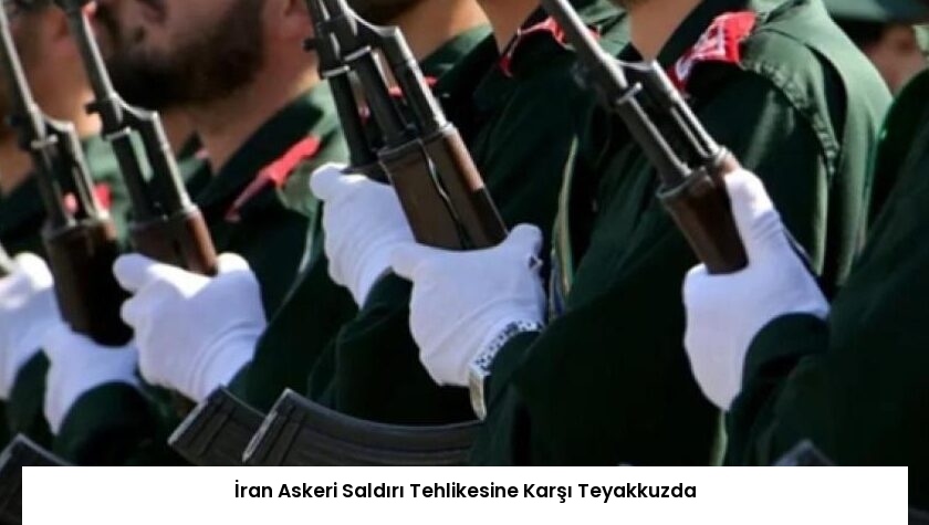 İran Askeri Saldırı Tehlikesine Karşı Teyakkuzda