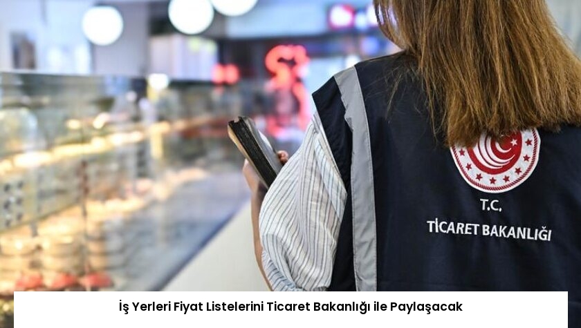 İş Yerleri Fiyat Listelerini Ticaret Bakanlığı ile Paylaşacak
