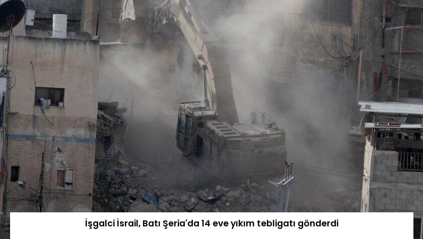İşgalci İsrail, Batı Şeria’da 14 eve yıkım tebligatı gönderdi
