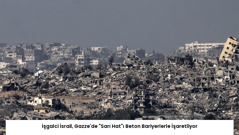 İşgalci İsrail, Gazze’de “Sarı Hat”ı Beton Bariyerlerle İşaretliyor