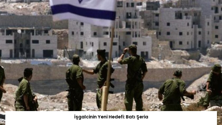İşgalcinin Yeni Hedefi: Batı Şeria