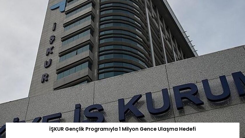 İŞKUR Gençlik Programıyla 1 Milyon Gence Ulaşma Hedefi