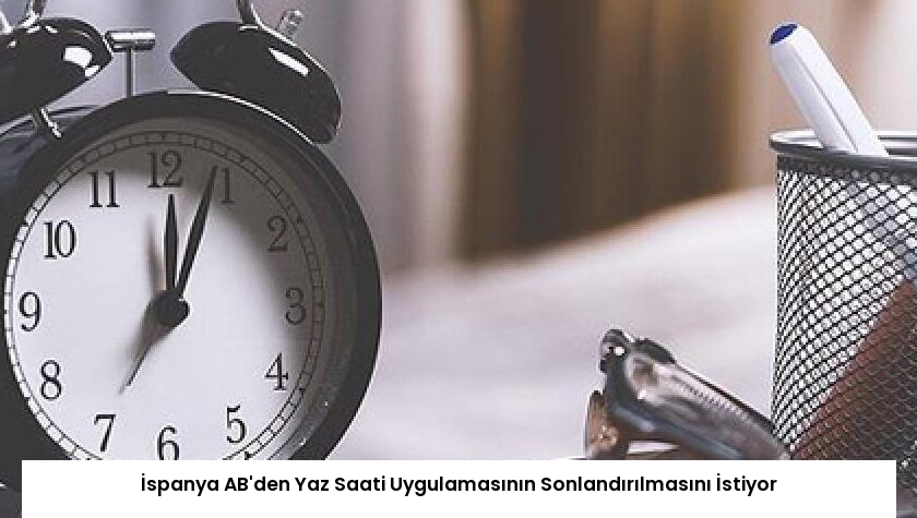 İspanya AB’den Yaz Saati Uygulamasının Sonlandırılmasını İstiyor