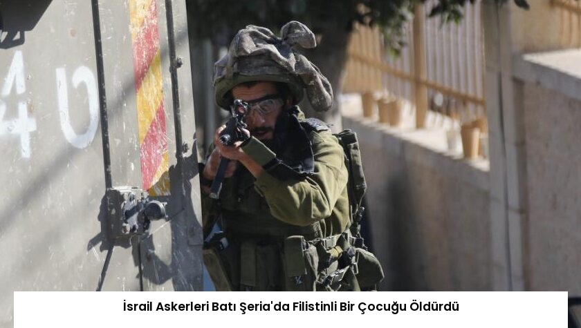 İsrail Askerleri Batı Şeria’da Filistinli Bir Çocuğu Öldürdü