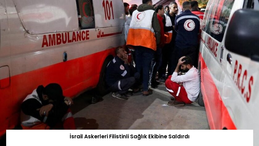 İsrail Askerleri Filistinli Sağlık Ekibine Saldırdı