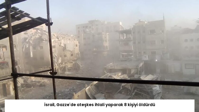İsrail, Gazze’de ateşkes ihlali yaparak 8 kişiyi öldürdü
