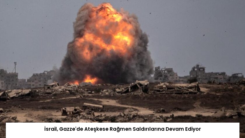 İsrail, Gazze’de Ateşkese Rağmen Saldırılarına Devam Ediyor