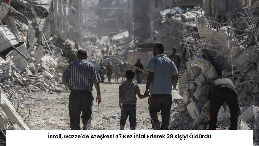 İsrail, Gazze’de Ateşkesi 47 Kez İhlal Ederek 38 Kişiyi Öldürdü