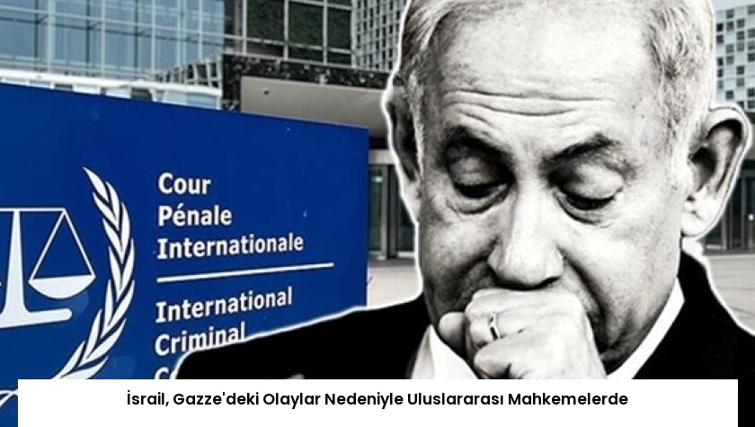İsrail, Gazze’deki Olaylar Nedeniyle Uluslararası Mahkemelerde