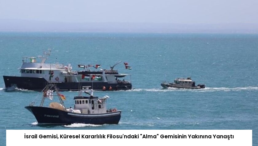İsrail Gemisi, Küresel Kararlılık Filosu’ndaki “Alma” Gemisinin Yakınına Yanaştı
