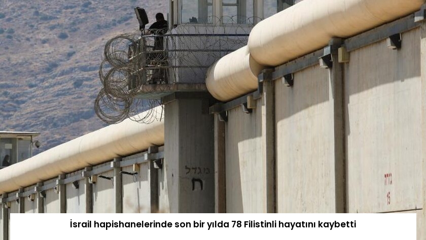 İsrail hapishanelerinde son bir yılda 78 Filistinli hayatını kaybetti