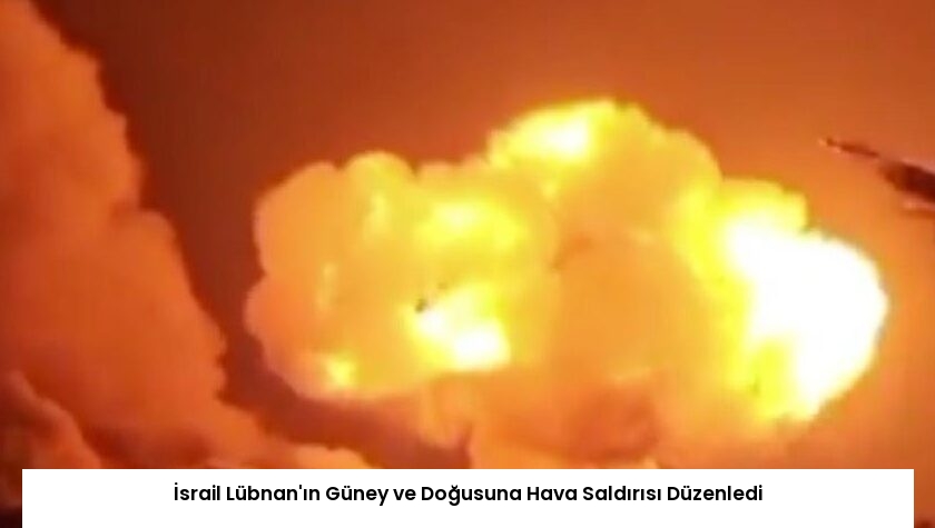 İsrail Lübnan’ın Güney ve Doğusuna Hava Saldırısı Düzenledi